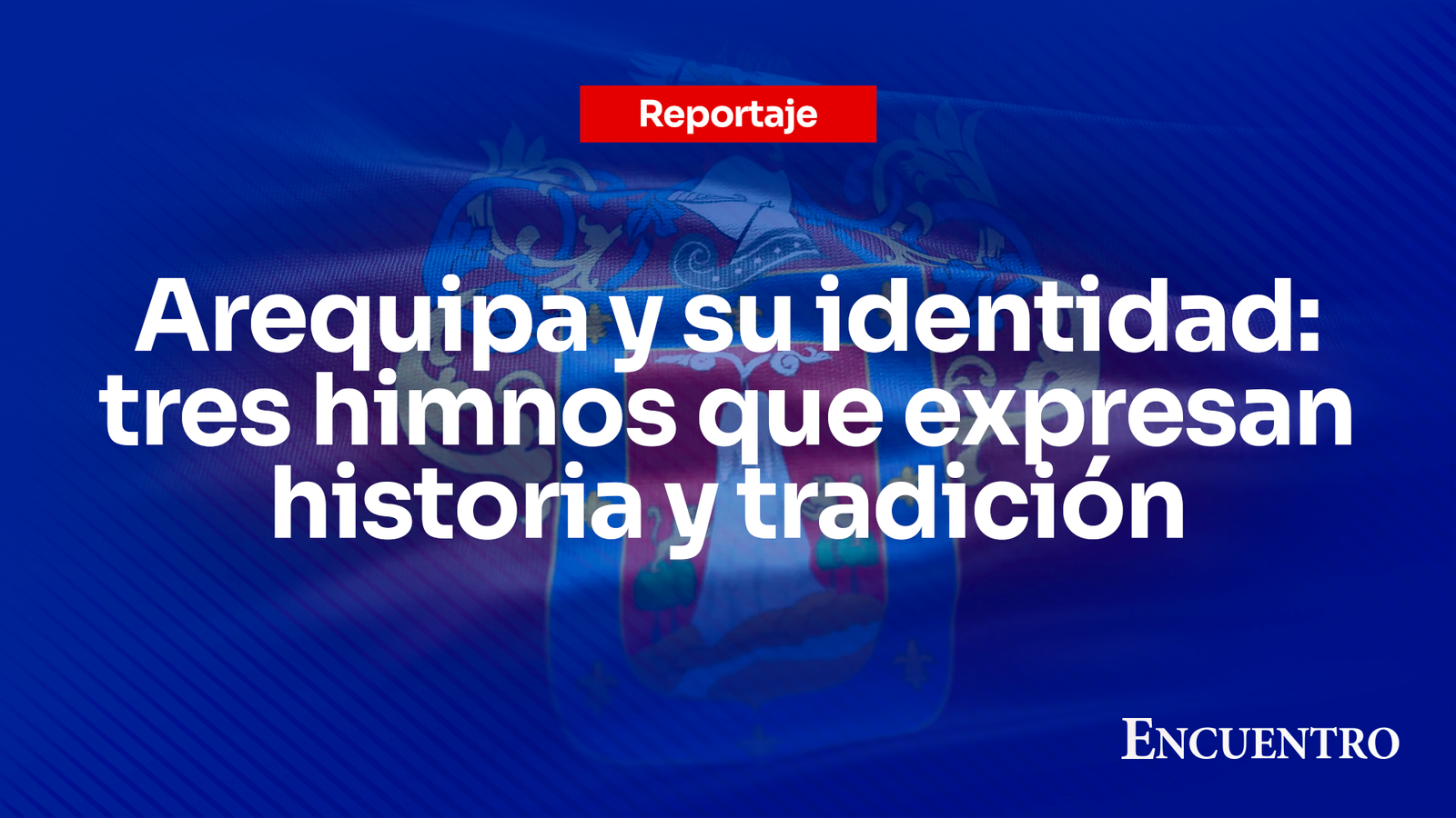 Arequipa y su identidad: tres himnos que expresan historia y tradición