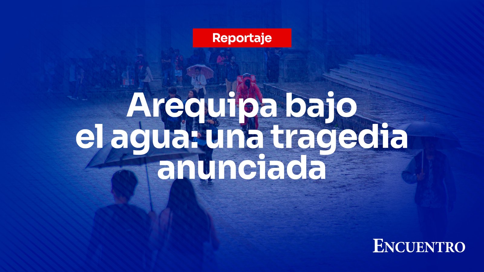 Arequipa bajo el agua: una tragedia anunciada